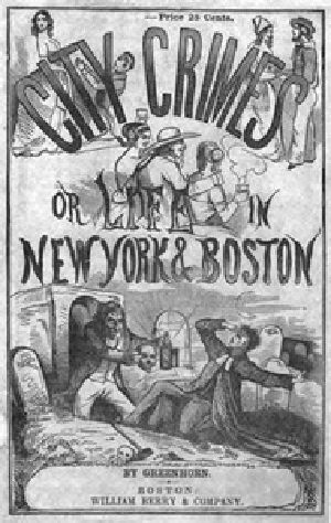 [Gutenberg 27732] • City Crimes; Or, Life in New York and Boston